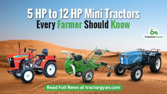 5 HP to 12 HP Mini Tractors: Every farmer Should Know image
