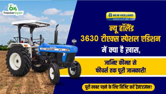न्यू हॉलैंड 3630 टीएक्स स्पेशल एडिशन: 55 एचपी वाला दमदार और भरोसेमंद ट्रैक्टर