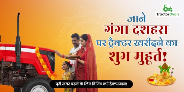 जाने गंगा दशहरा पर ट्रैक्टर खरीदने का शुभ मुहूर्त! image