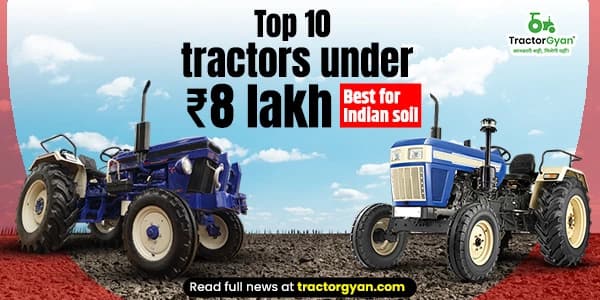 Top 10 Tractors Under ₹8 Lakh – Best for Indian soil image