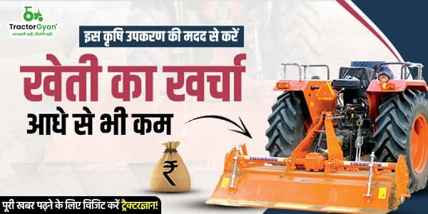 इस कृषि उपकरण की मदद से करें खेती का खर्चा आधे से भी कम
