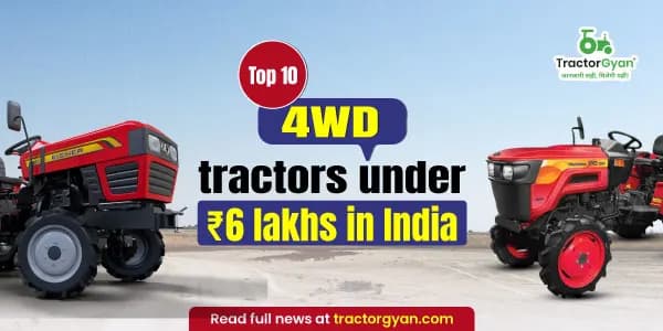 Top 10 4WD tractors under ₹6 lakhs in India