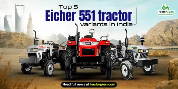 Top 5 Eicher 551 tractor variants in India: Prices and features image