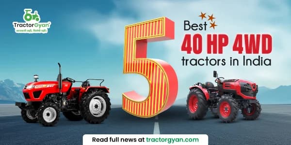 5 Best 40 HP 4WD tractors in India: Prices and features