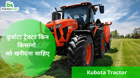 क्या आप जानते है कि कुबोटा ट्रैक्टर किन किसानो को खरीदना चाहिए। image