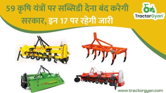59 कृषि यंत्रों पर सब्सिडी देना बंद करेगी सरकार, इन 17 पर रहेगी जारी। image