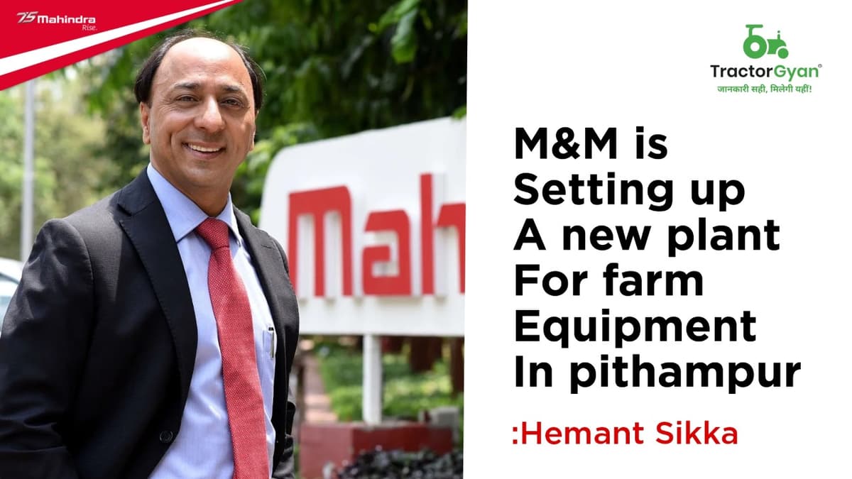 M&M is setting up a new plant for farm equipment in Pithampur: Hemant Sikka M&M is setting up a new plant for farm equipment in Pithampur: Hemant Sikka image