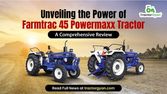 Unveiling the Power of Farmtrac 45 Powermaxx Tractor - A Comprehensive Review Unveiling the Power of Farmtrac 45 Powermaxx Tractor - A Comprehensive Review image