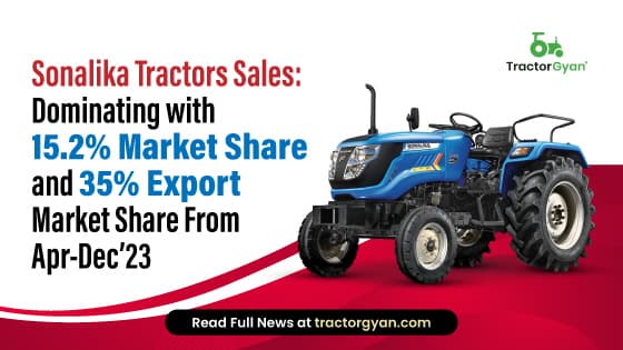 Sonalika Tractors Sales: Dominating with 15.2% Market Share and 35% Exports Market Share From Apr-Dec’23 Sonalika Tractors Sales: Dominating with 15.2% Market Share and 35% Exports Market Share From Apr-Dec’23 image