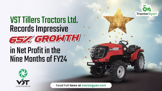 VST Tillers Tractors Ltd. Records Impressive 65% Growth in Net Profit in the Nine Months of FY24 VST Tillers Tractors Ltd. Records Impressive 65% Growth in Net Profit in the Nine Months of FY24 image
