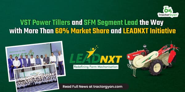 VST Power Tillers and SFM Segment Lead the Way with More Than 60% Market Share and LEADNXT Initiative VST Power Tillers and SFM Segment Lead the Way with More Than 60% Market Share and LEADNXT Initiative image