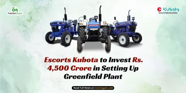 Escorts Kubota to Invest Rs. 4,500 Crore in Setting Up Greenfield Plant Escorts Kubota to Invest Rs. 4,500 Crore in Setting Up Greenfield Plant image