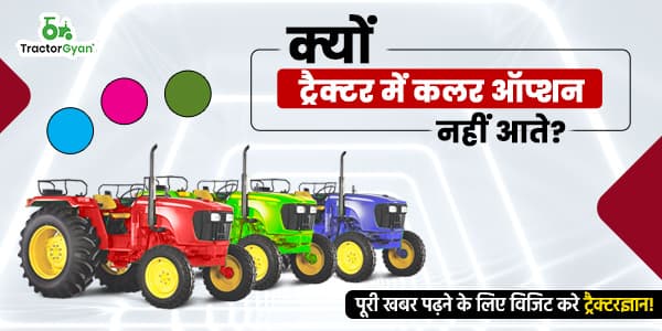 क्यों ट्रैक्टर में कलर ऑप्शन नहीं आते? क्यों ट्रैक्टर में कलर ऑप्शन नहीं आते? image