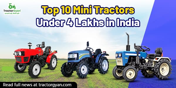 Top 10 Mini Tractors Under 4 Lakhs in India Top 10 Mini Tractors Under 4 Lakhs in India image