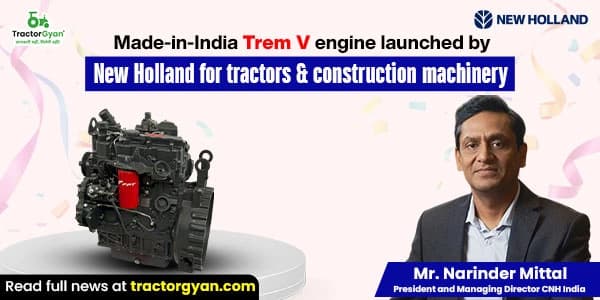 Made-in-India Trem V Engine Launched by New Holland for Tractors & Construction Machinery Made-in-India Trem V Engine Launched by New Holland for Tractors & Construction Machinery