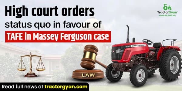 High Court Orders Status Quo in Favour of TAFE in Massey Ferguson Case High Court Orders Status Quo in Favour of TAFE in Massey Ferguson Case image