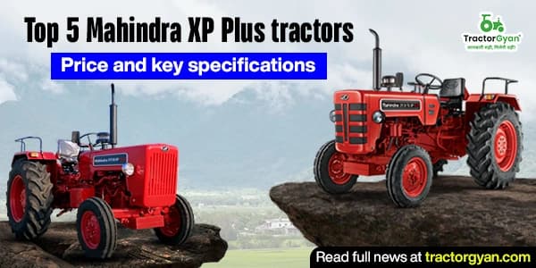 Top 5 Mahindra XP Plus Tractors – Price and Key Specifications Top 5 Mahindra XP Plus Tractors – Price and Key Specifications image