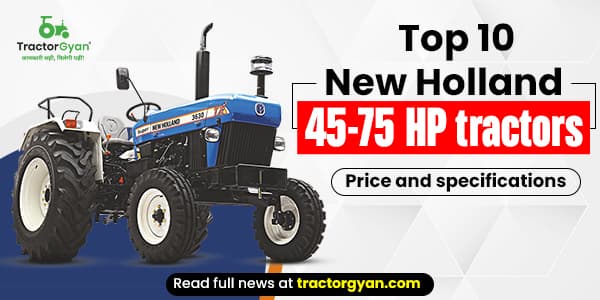 Top 10 New Holland 45 - 75 HP Tractors: Price and Specifications Top 10 New Holland 45 - 75 HP Tractors: Price and Specifications image