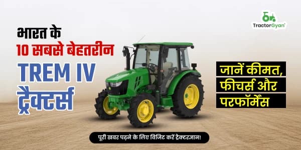 भारत के 10 सबसे बेहतरीन TREM IV ट्रैक्टर्स – जानें कीमत, फीचर्स और परफॉर्मेंस भारत के 10 सबसे बेहतरीन TREM IV ट्रैक्टर्स – जानें कीमत, फीचर्स और परफॉर्मेंस