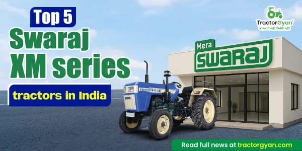 Top 5 Swaraj XM series tractors in India – price and features Top 5 Swaraj XM series tractors in India – price and features image