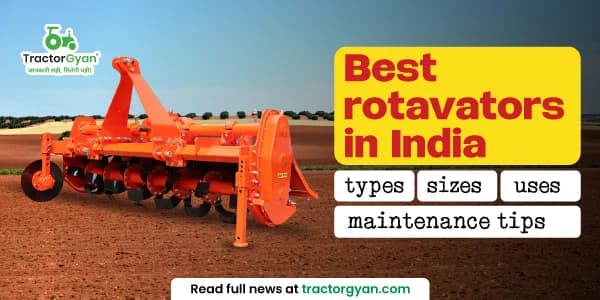 Best rotavators in India 2025 – types, sizes, uses & expert maintenance tips Best rotavators in India 2025 – types, sizes, uses & expert maintenance tips image