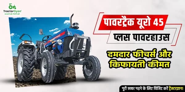 पावरट्रैक यूरो 45 प्लस पावरहाउस: दमदार फीचर्स और किफायती कीमत पावरट्रैक यूरो 45 प्लस पावरहाउस: दमदार फीचर्स और किफायती कीमत
