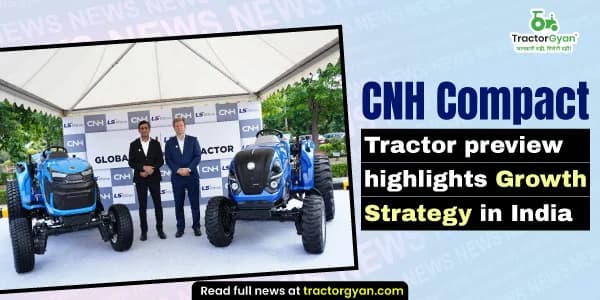 CNH Compact Tractor preview highlights Growth Strategy in India CNH Compact Tractor preview highlights Growth Strategy in India image