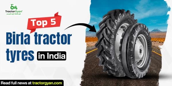 Best 5 Birla tractor tyres in India: Price list, features and performance Best 5 Birla tractor tyres in India: Price list, features and performance