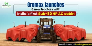 Gromax Launches 8 New Tractors with India’s First Sub-50 HP Cabin Gromax Launches 8 New Tractors with India’s First Sub-50 HP Cabin
