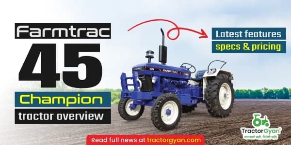 Farmtrac 45 Champion tractor overview: Latest features, specs & pricing Farmtrac 45 Champion tractor overview: Latest features, specs & pricing image