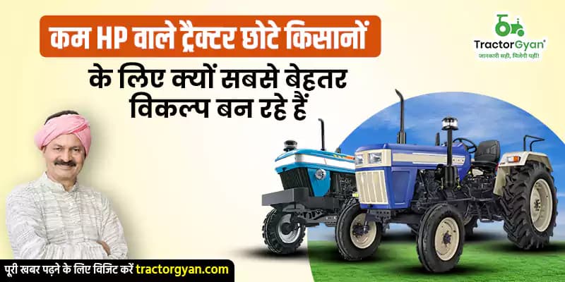 कम HP वाले ट्रैक्टर छोटे किसानों के लिए क्यों सबसे बेहतर विकल्प बन रहे हैं? 2025-2026 कम HP वाले ट्रैक्टर छोटे किसानों के लिए क्यों सबसे बेहतर विकल्प बन रहे हैं? 2025-2026