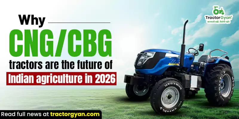 Why CNG & CBG Tractors Are the Future of Indian Farming Why CNG & CBG Tractors Are the Future of Indian Farming