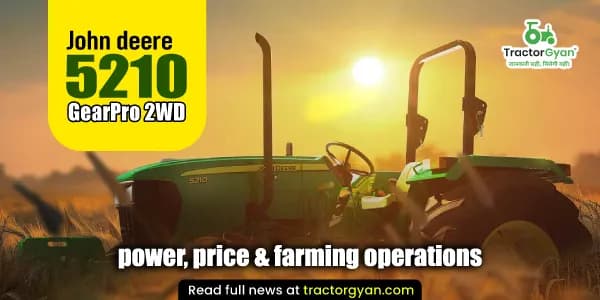 John Deere 5210 GearPro 2WD power output, price & suitable farming operations John Deere 5210 GearPro 2WD power output, price & suitable farming operations image