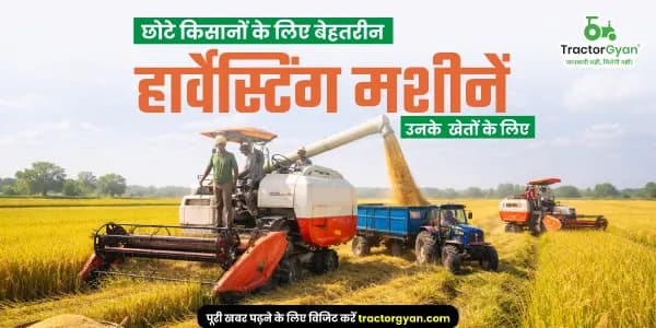 छोटे किसानों के लिए बेहतरीन हार्वेस्टिंग मशीनें: खेत के हिसाब से सही चुनाव छोटे किसानों के लिए बेहतरीन हार्वेस्टिंग मशीनें: खेत के हिसाब से सही चुनाव image