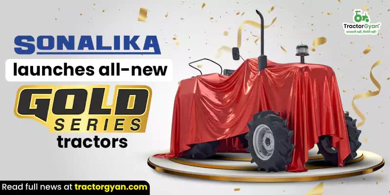 Sonalika launches all-new Gold Series tractors Sonalika launches all-new Gold Series tractors
