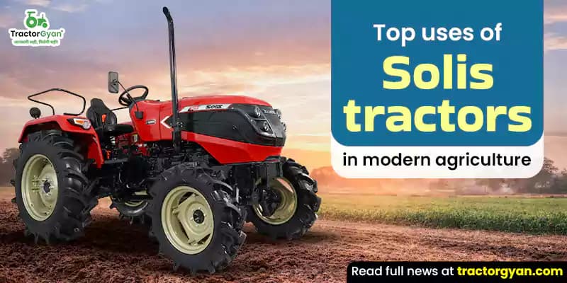 Top Uses of Solis Tractors in Modern Agriculture Top Uses of Solis Tractors in Modern Agriculture