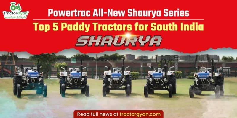 Powertrac Shaurya Series: Top 5 Paddy Tractors in South India Powertrac Shaurya Series: Top 5 Paddy Tractors in South India image