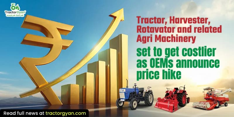 Tractors, Harvesters, Rotavators and related Agri Machinery set to get costlier as OEMs announce price hike Tractors, Harvesters, Rotavators and related Agri Machinery set to get costlier as OEMs announce price hike