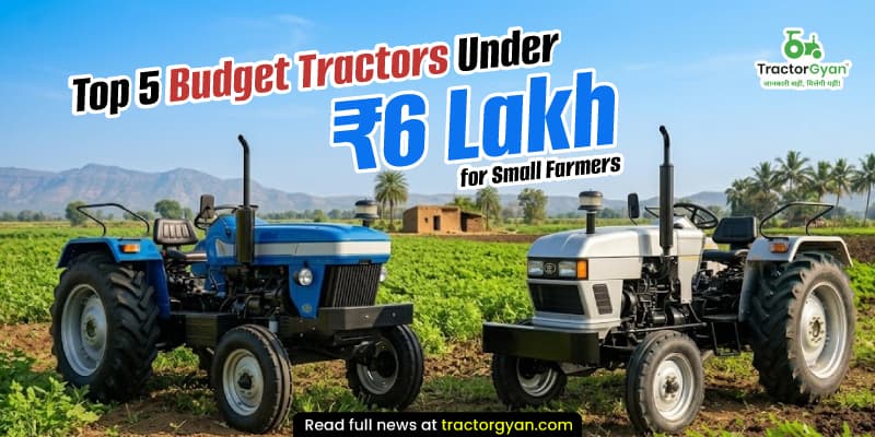 Top 5 budget tractors under ₹6 lakh for small farmers Top 5 budget tractors under ₹6 lakh for small farmers image