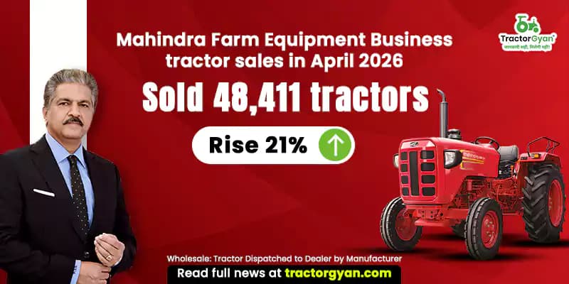Mahindra Farm Equipment Business tractor sales in April 2026: Sold 48,411 tractors, Rise 21% Mahindra Farm Equipment Business tractor sales in April 2026: Sold 48,411 tractors, Rise 21%