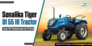 Sonalika Tiger DI 55 III Tractor: Top 10 Features & Price Sonalika Tiger DI 55 III Tractor: Top 10 Features & Price