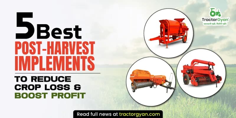 5 Best Post-Harvest Implements to Reduce Crop Loss & Boost Profit 5 Best Post-Harvest Implements to Reduce Crop Loss & Boost Profit