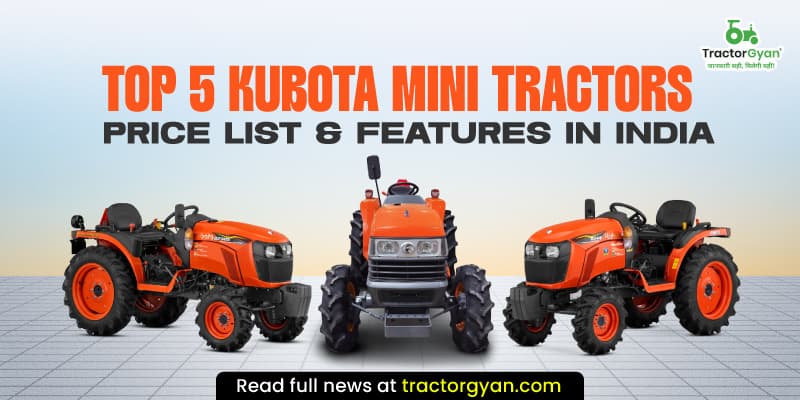 Top 5 Kubota Mini tractors price list & features in India Top 5 Kubota Mini tractors price list & features in India image