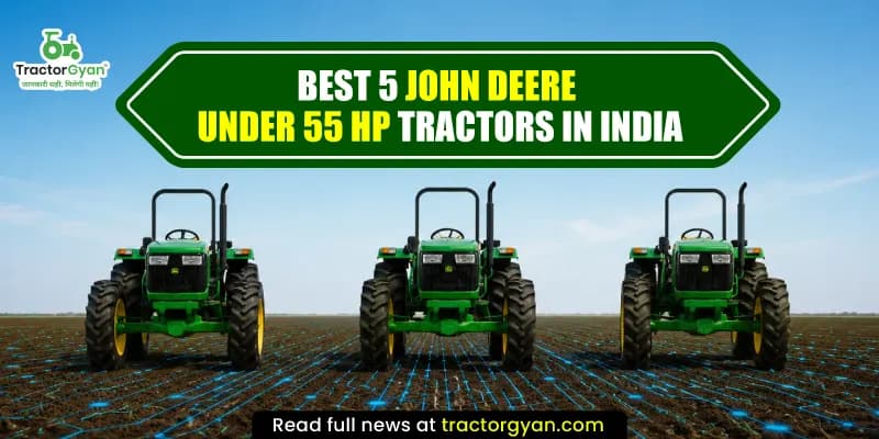 Best 5 John Deere Under 55 HP Tractors in India Best 5 John Deere Under 55 HP Tractors in India