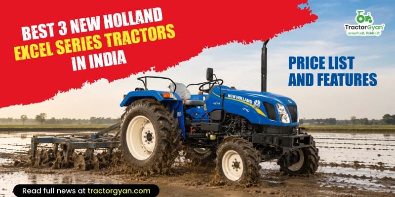 Best 3 New Holland Excel Series tractors in India: Price list and features Best 3 New Holland Excel Series tractors in India: Price list and features image