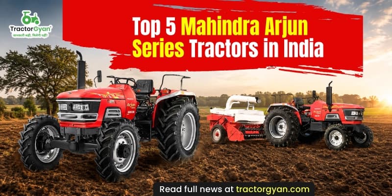 Top 5 Mahindra Arjun Series tractors in India Top 5 Mahindra Arjun Series tractors in India