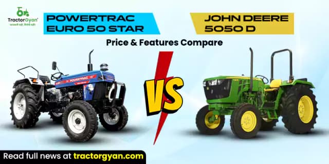 Powertrac Euro 50 Star vs John Deere 5050 D: Price & Features Compare Powertrac Euro 50 Star vs John Deere 5050 D: Price & Features Compare image