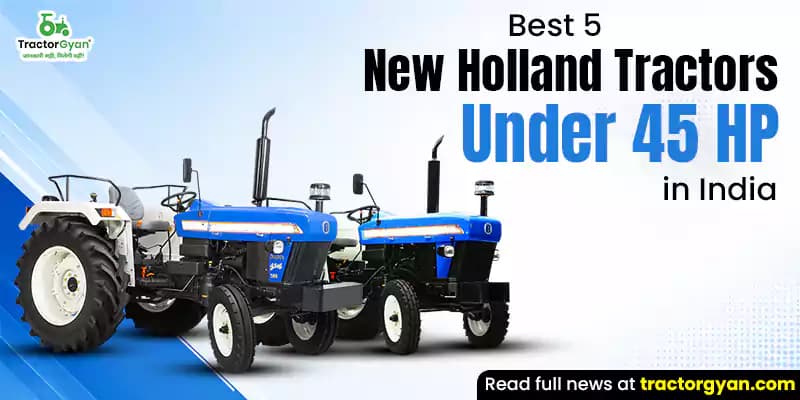 Best 5 New Holland tractors under 45 HP in India Best 5 New Holland tractors under 45 HP in India image