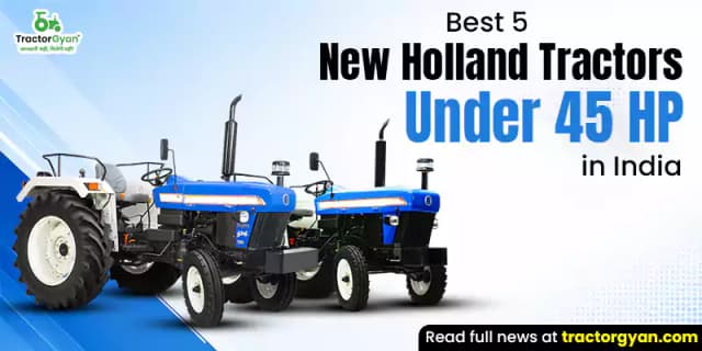 Best 5 New Holland tractors under 45 HP in India Best 5 New Holland tractors under 45 HP in India image