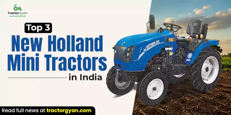 Top 3 new Holland mini tractors in India Top 3 new Holland mini tractors in India image